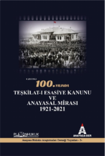 100. Yılında Teşkilat-I Esasiye Kanunu ve Anayasal Mirası 1921-2021