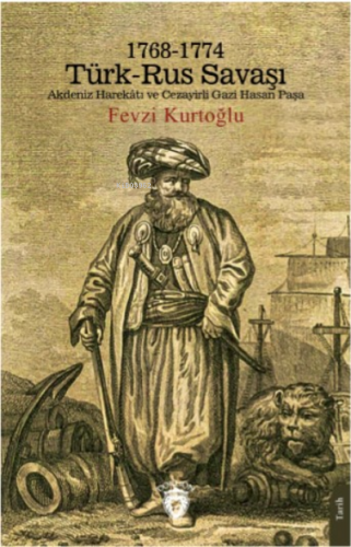 1768-1774 Türk – Rus Savaşı Akdeniz Harekâtı ve Cezayirli Gazi Hasan P