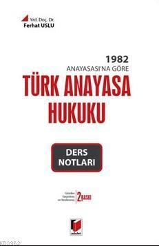 1982 Anayasasına Göre Türk Anayasa Hukuku; Ders Notları