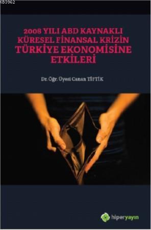 2008 Yılı ABD Kaynaklı Küresel Finansal Krizin Türkiye Ekonomisine Etk