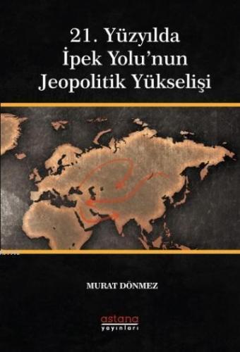 21. Yüzyılda İpek Yolu'nun Jeopolitik Yükselişi