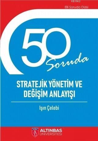 50 Soruda Stratejik Yönetim ve Değişim Anlayışı