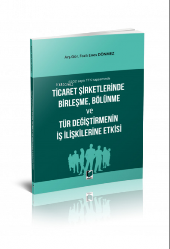 6102 sayılı TTK kapsamında Ticaret Şirketlerinde Birleşme, Bölünme ve 