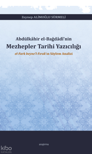 Abdülkâhir El-Bağdâdî’nin Mezhepler Tarihi Yazıcılığı ;El-Fark Beyne’l-Fırak’ın Söylem Analizi
