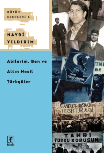 Abilerim, Ben ve Altın Nesil Türkçüler - Bütün Eserleri 6