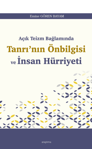 Açık Teizm Bağlamında Tanrı’nın Önbilgisi ve İnsan Hürriyeti