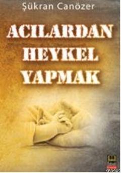 Acılardan Heykel Yapmak