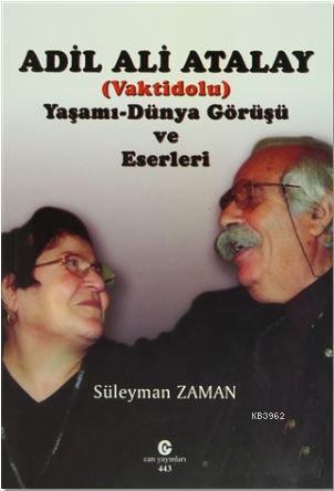 Adil Ali Atalay (Vaktidolu) Yaşamı - Dünya Görüşü ve Eserleri