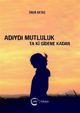 Adıydı Mutluluk Ta Ki Gidene Kadar