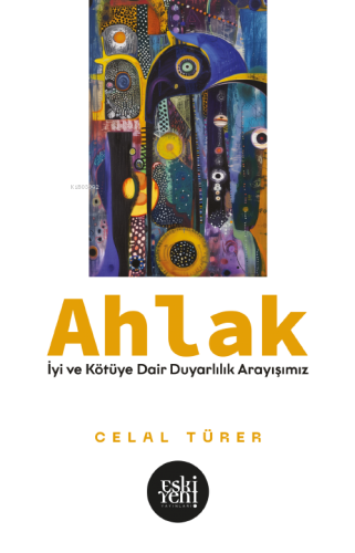 Ahlak; İyi ve Kötü’ye Dair Duyarlılık Arayışımız