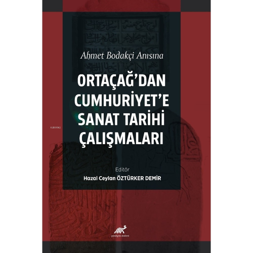 Ahmet Bodakçi Anısına Ortaçağ’dan Cumhuriyet‘e Sanat Tarihi Çalışmalar