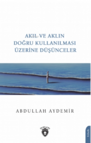 Akıl ve Aklın Doğru Kullanılması Üzerine Düşünceler