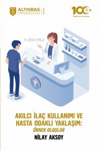 Akılcı İlaç Kullanımı ve Hasta Odaklı Yaklaşım: Örnek Olgular