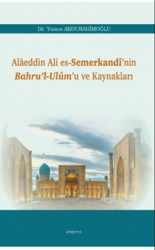 Alâeddin Ali es-Semerkandî’nin Bahru’l-Ulûm’u ve Kaynakları