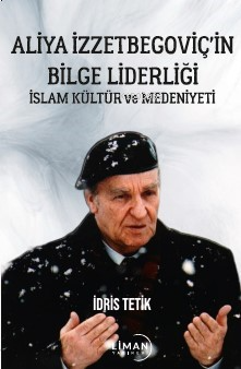 Aliya İzzetbegoviç'in Bilge Liderliği İslam Kültür ve Medeniyeti