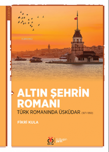 Altın Şehrin Romanı;Türk Romanında Üsküdar (1871-1950)