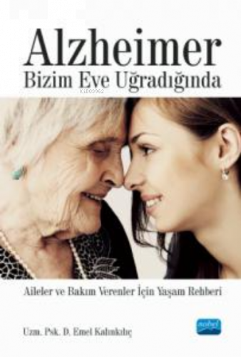 Alzheimer Bizim Eve Uğradığında - Aileler ve Bakım Verenler İçin Yaşam