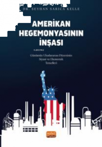 Amerikan Hegemonyasının İnşası ;Günümüz Uluslararası Düzeninin Siyasi 