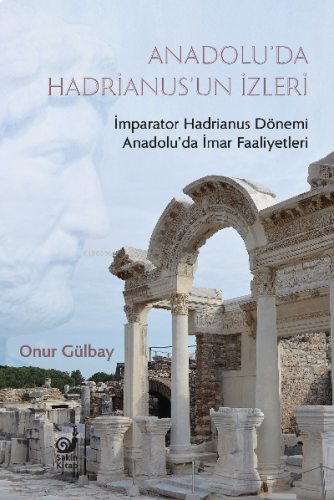 Anadolu’da Hadrianus’un İzleri;İmparator Hadrianus Dönemi İmar Faaliye