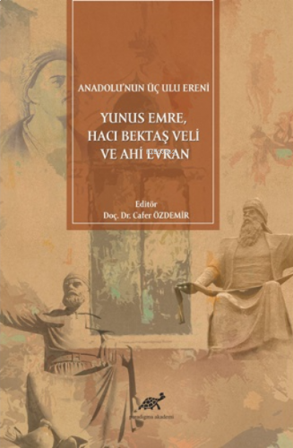 Anadolu'nun Üç Ulu Ereni: Yunus Emre Hacı Bektaş Veli ve Ahi Evran