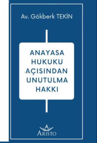 Anayasa Hukuku Açısından Unutulma Hakkı