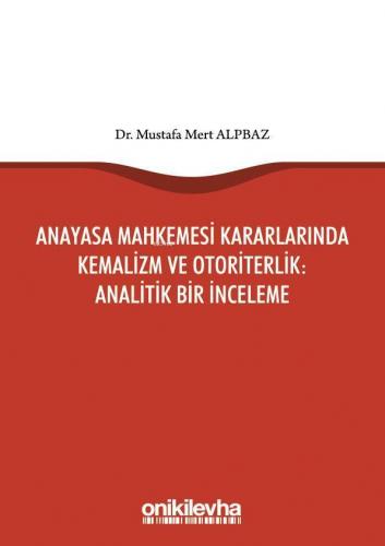 Anayasa Mahkemesi Kararlarında Kemalizm ve Otoriterlik: Analitik Bir İ