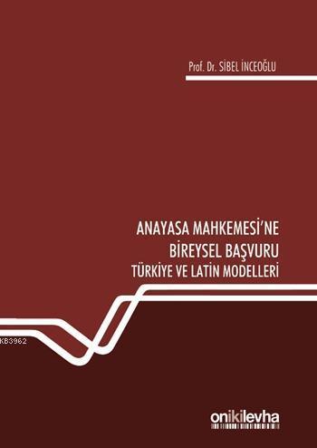 Anayasa Mahkemesi'ne Bireysel Başvuru Türkiye ve Latin Modelleri