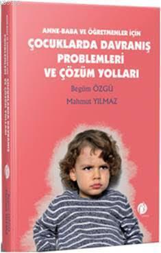 Anne - Baba ve Öğretmenler İçin Çocuklarda Davranış Problemleri ve Çöz