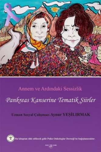 Annem ve Ardındaki Sessizlik ;Pankreas Kanserine Tematik Şiirler