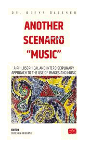 Another Scenario “Music”;A Philosophical and Interdisciplinary Approach to the Use of Images and Music
