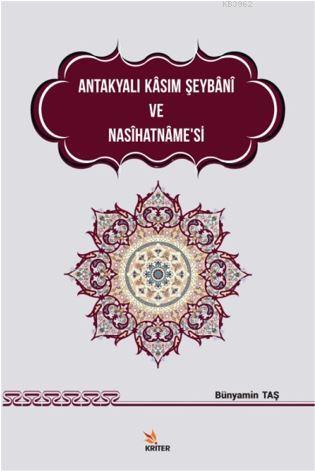 Antakyalı Kasım Şeybani ve Nasihatname'si