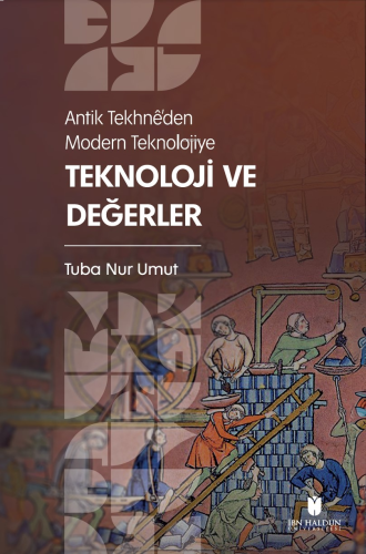 Antik Tekhnê’den Modern Teknolojiye: Teknoloji ve Değerler