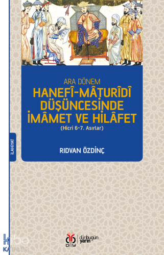 Ara Dönem Hanefî-Mâturîdî Düşüncesinde İmâmet ve Hilâfet;(Hicri 6-7. A