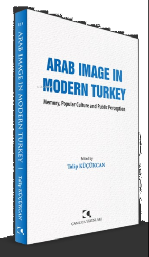 Arab Image In Modern Turkey;Memory, Popular Culture and Public Percept