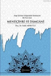 Arap Şiirinin Gölgesinde Serinleyen Bir Fars Şairi- Menûçihrî-yi Dâmgâ