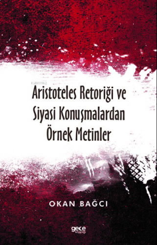 Aristoteles Retoriği ve Siyasi Konuşmalardan Örnek Metinler