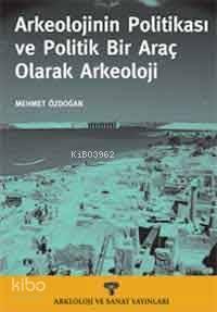 Arkeolojinin Politikası ve Politik Bir Araç Olarak Arkeoloji