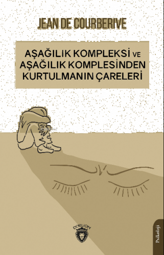 Aşağılık Kompleksi ve Aşağılık Komplesinden Kurtulmanın Çareleri