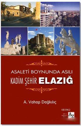 Asaletin Boynunda Asılı Kadim Şehir Elazığ