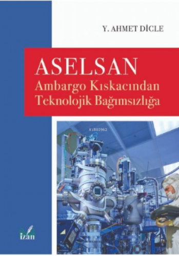 Aselsan;Ambargo Kıskacından Teknolojik Bağımsızlığa