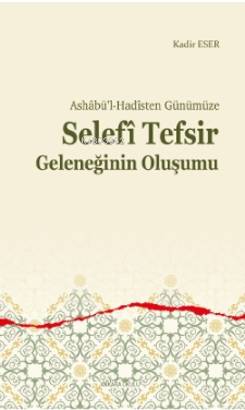 Ashâbü’l-Hadîsten Günümüze;Selefî Tefsir Geleneğinin Oluşumu