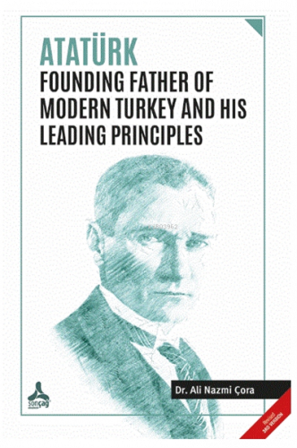 Atatürk Founding Father Of Modern Turkey and His Leading Principles