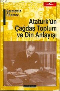 Atatürk'ün Çağdaş Toplum ve Din Anlayışı