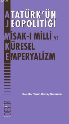 Atatürk'ün Jeopolitiği - Misak-ı Milli ve Küresel Emperyalizm