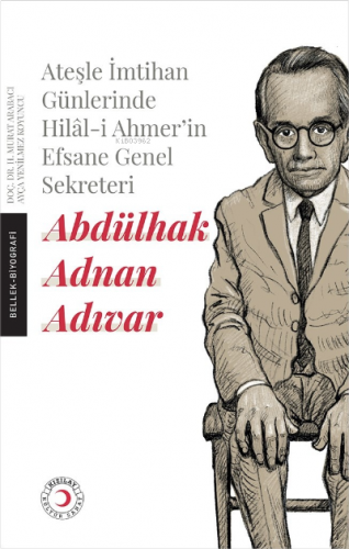 Ateşle İmtihan Günlerinde Hilâl-i Ahmer’in Efsane Genel Sekreteri