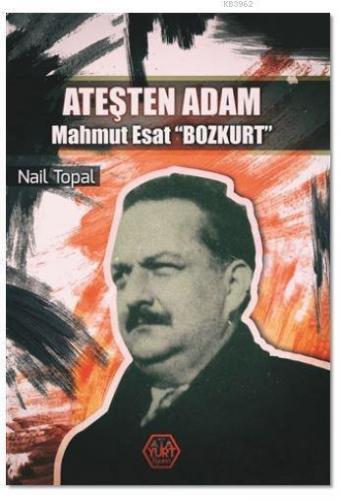 Ateşten Adam - Mahmut Esat Bozkurt