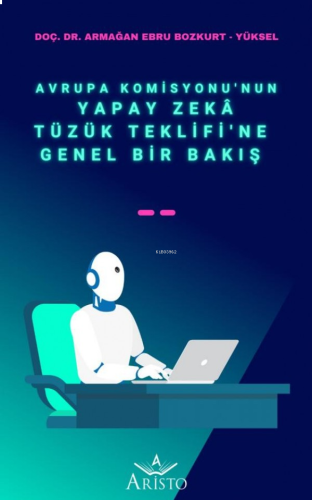 Avrupa Komisyonu’nun Yapay Zekâ Tüzük Teklifi’ne Genel Bir Bakış