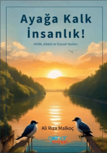 Ayağa Kalk İnsanlık ;Ahlâk Adalet ve Siyaset Yazıları