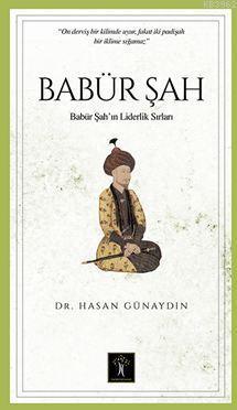 Babür Şah; Babür Şah ın Liderlik Sırları