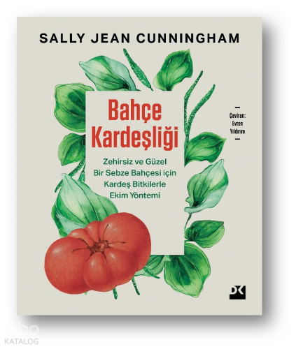 Bahçe Kardeşliği;Zehirsiz ve Güzel Bir Sebze Bahçesi İçin Kardeş Bitkilerle Ekim Yöntemi